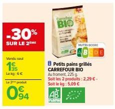 -30%  SUR LE 2 ME  Vendu sou  135 Lokg: 6 €  Le 2 produt  0⁹4  Carrefour  BIO  NUTRI-SCORE  Petits pains grillés CARREFOUR BIO  Au froment, 225 g  Soit les 2 produits : 2,29 € - Soit le kg : 5,09 €  A