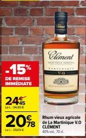 -15%  DE REMISE IMMÉDIATE  +45  LL:34.93€  20%8 78  LeL:29,60€  Clement  VO  Rhum vieux agricole de La Martinique V.O CLEMENT 40% vol. 70 d 