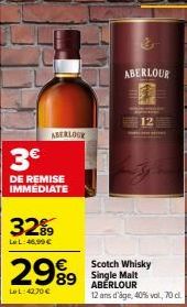 ABERLOGE  3€  DE REMISE IMMÉDIATE  32%  LeL:46,99€  2999 89 Single Malt  LeL:4270 €  ABERLOUR  12  Scotch Whisky  ABERLOUR 12 ans d'âge, 40% vol, 70 cl.  