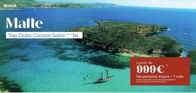 SÉJOUR  Malte  Top Clubs Cocoon Salini ****NL  à partir de  999€  Par personne, 8 jours / 7 nuits (taxes d'aéroport et de sécurité obligatoire et surcharge carburant incluses)  