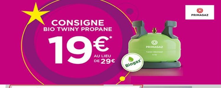 CONSIGNE  BIO TWINY PROPANE  €*  AU LIEU  DE 29€  Biogaz  PRIMAGAZ  PRIMAGAZ  