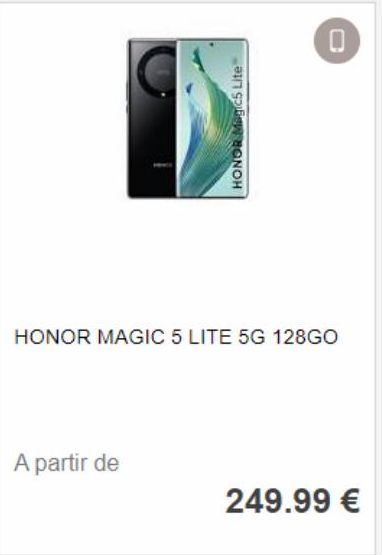 HONOR Magic5 Lite  A partir de  0  HONOR MAGIC 5 LITE 5G 128GO  249.99 € 