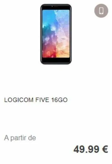logicom five 16go  a partir de  0  49.99 € 