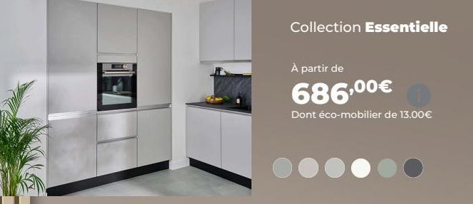 Collection Essentielle  À partir de  686,00€  Dont éco-mobilier de 13.00€ 
