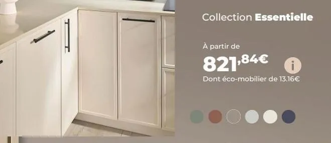 collection essentielle  à partir de  821,84€  dont éco-mobilier de 13.16€ 