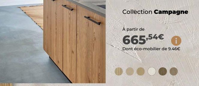 Collection Campagne  À partir de  665,54€ 0  Dont éco-mobilier de 9.46€ 