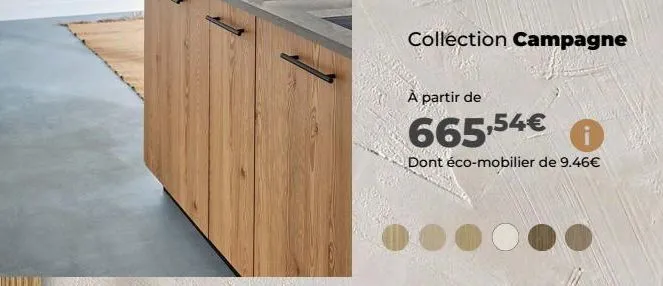 collection campagne  à partir de  665,54€ 0  dont éco-mobilier de 9.46€ 