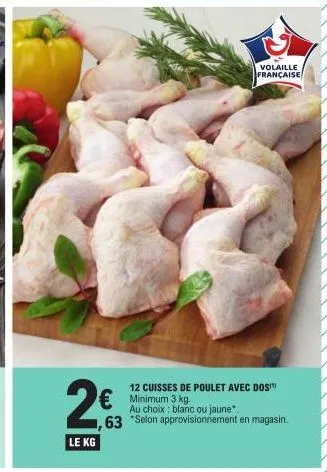 2€  le kg  volaille française  12 cuisses de poulet avec dost minimum 3 kg.  au choix: blanc ou jaune".  63 *selon approvisionnement en magasin. 