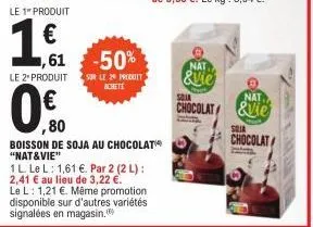 le 1" produit  €  161  1,61 -50%  le 2" produit  sur le 2 produit achete  le l: 1,21 €. même promotion disponible sur d'autres variétés signalées en magasin.  ,80  boisson de soja au chocolat "nat&vie