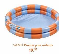 40.00  SANTI Piscine pour enfants 19.95 