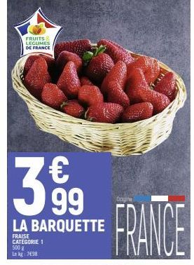 FRUITS &  LEGUMES DE FRANCE  €  3,99  LA BARQUETTE  FRAISE CATÉGORIE 1 500 g Le kg 798  FRANCE 