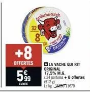 +8  offertes  59⁹9  l'unite  voche quinte  8  original  a la vache qui rit original  17,5% m.g.  x24 portions +8 offertes (512 g) le kg 1170 