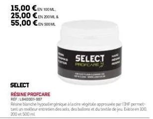 15,00 €en 100 ml, 25,00 €en 200ml & 55,00 € en 500ml  select  profcare  111  select résine profcare  ref: l840001-997  résine blanche hypoallergénique à la cire végétale approuvée par l'ihf permet-tan