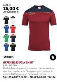 ADULTE  25,00 €  JUNIOR 20,00 €  uhlsport  OFFENSE 23 POLY SHIRT REF: 100 2214  Maillot d'entrainement à manches courtes en tissu souple et confortable. Design coupé-cousu sur le devant. 100% polyeste