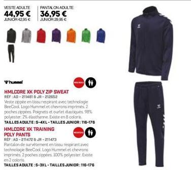 VESTE ADULTE  PANTALON ADULTE  44,95 € 36,95 €  JUNIOR 42.95 €  JUNIOR 29,95 €  hummel  HMLCORE XK POLY ZIP SWEAT RÉF :AD-2114816 JR-212652  Veste zippée en tissu respirant avec technologie BeeCool Lo