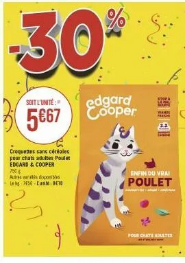 soit l'unité:"  5€67  autres variétés disponibles le kg 7656 l'unité: 810  croquettes sans céréales pour chats adultes poulet edgard & cooper  750 €  -30%  edgard cooper  stopa samal bour  viande frai