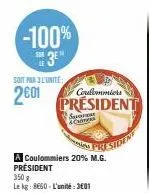 -100% sh3e  soit par l'unité  2€01  coulommiers  president  sena &cas  resident  a coulommiers 20% m.g. président  350 g  le kg: 8660-l'unité:301 