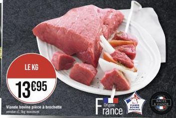 LE KG  13€95  Viande bovine pièce à brochette vendue x1.5kg minimum  France  VANDE FRANCAISE  RACES  A VIANDE 