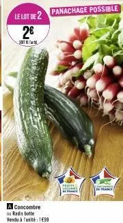 le lot de 2  2€  sort t  a concombre  ou radis botte  vendu à l'unité : 1€58  panachage possible  fruits legumes  conces  e france) 