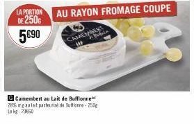 LA PORTION  DE 250G 5€90  G Camembert au Lait de Buffonne 28% mg au lait pasteurise de Buttone-250g Le kg 73650 