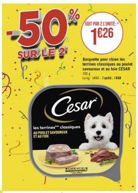 -50%  SUR LE 2  les terrines** classiques AU POULET SAVOUREUX ET AU FOIE  Cesar  SOIT PAR 2 L'UNITÉ  1€26  Barquette pour chien les terrines classiques au poulet savoureux et au foie CESAR  ARCHE D AD