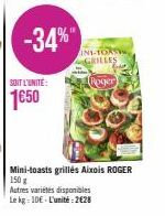 SOIT L'UNITÉ:  1650  -34%"  INI-TORSYW GRILLES  Roger  Mini-toasts grillés Aixois ROGER 150 g  Autres variétés disponibles  Le kg: 10€ L'unité:2€28 