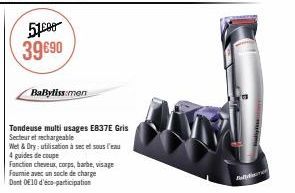 51.000 39690  BaByliss men  Tondeuse multi usages E837E Gris Secteur et rechargeable  Wet & Dry: utilisation à sec et sous l'eau  4 guides de coupe  Fonction cheveux, corps, barbe, visage  Fourie avec