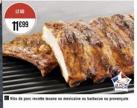 le kg  11€99  jeançai  ribs de porc recette texane ou mexicaine ou barbecue ou provençalle 