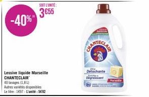 -40%"  Lessive liquide Marseille CHANTECLAIR  40 lavages (18 L)  Autres variétés disponibles Le litre : 1€97 - L'unité: 5€92  SOIT L'UNITÉ  3€55  Detachante  O  Degraissant  Marele 