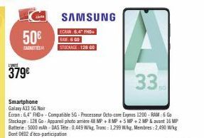 50€  CARNITIES  LIN  379€  carts  33.  Smartphone Galaxy A33 5G Noir  Ecran: 6,4" FHD+ Compatible 5G- Processeur Octo-core Exynos 1200-RAM: 6 Go Stockage: 128 Go-Appareil photo arrière 48 MP +8 MP +5 