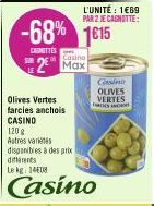 Olives Vertes farcies anchois CASINO  L'UNITÉ : 1€69 PAR 2 JE CAGNOTTE:  -68% 1615  CASETTES  2 Max  120 g Astres variétés disponibles à des prix différents  Le kg 14408  Casino  Cons OLIVES  VERTES  