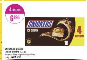 4 OFFERTS 6695  SNICKERS glacés 18 dont 4 offerts (821 g) Autres variétés ou poids disponibles Lekg: 8647  SNICKERS  ICE CREAM  18  4  OFFERTS 