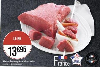 LE KG  13€95  Viande bovine pièce à brochette vendue x1.5kg minimum  France  VANDE FRANCAISE  RACES  A VIANDE 