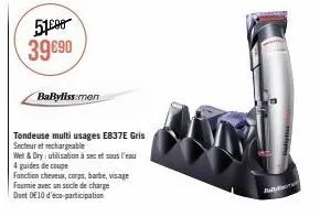 51.000 39690  babyliss men  tondeuse multi usages e837e gris secteur et rechargeable  wet & dry: utilisation à sec et sous l'eau  4 guides de coupe  fonction cheveux, corps, barbe, visage  fourie avec