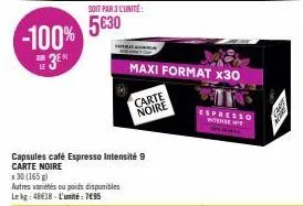 -100% 3⁰  sub le  soit par 3 l'unité  5€30  un  capsules café espresso intensité 9 carte noire  x30 (165 g)  autres variétés ou poids disponibles lekg: 48618-l'unité: 795  maxi format x30  carte noire