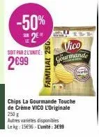 -50%  2  soit par 2 l'unité:  2€99  familial 250  actor  vico gourmande  chips la gourmande touche de crème vico l'originale 250 g  autres variétés disponibles le kg: 15696-l'unité: 3699 