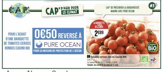 POUR L'ACHAT D'UNE BARQUETTE DE TOMATES CERISES RONDES CASINO BIO  CAP CAPLE CLIMAT  D'AGIR POUR  0650 REVERSE À  PURE OCEAN  POUR SA MISSION DE PROTECTION DE L'OCÉAN  LA BARQUETTE DE 250G 2€89  CAP D