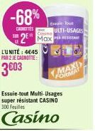 -68%  L'UNITÉ: 4€45 PAR 2 JE CAGNOTTE:  3603  CASHOFTES ORDER Cine Max  Essuie-tout Multi-Usages super résistant CASINO 300 Feuiles  Eule Tout  ULTI-USAGES  MAXI  FORMAT 