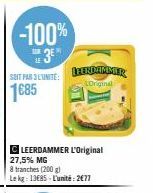 -100%  3⁰  SEIT PAR 3L'UNITÉ:  1685  CLEERDAMMER L'Original 27,5% MG  8 tranches (200 g)  Le kg: 13685 L'unité: 2€77  LEENDAMMER  LOriginal 