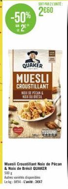 -50% 2E  SOIT PAR 2 L'UNITÉ:  2€60  QUAKER  MUESLI  CROUSTILLANT  NOIX OF PECAN & NOIX DU BRÉSIL  Muesli Croustillant Noix de Pécan & Noix de Brésil QUAKER 500 g  Autres variétés disponibles Lekg: 694