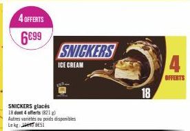 4 OFFERTS  6€99  SNICKERS glacés 18 dont 4 offerts (821 g) Autres variétés ou poids disponibles BES  Le  SNICKERS  ICE CREAM  18  4  OFFERTS 