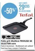 -50%"  Poêle grill 26x26cm PRIVILEGE G6 SELECTION noire  Fonte d'aluminium - Revêtement anti-adhésif Fond tous feux y compris Finduction  SOIT L'UNITE:  29€95  AD LIEU DE 59090  Tefal 