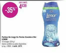 -35%  soit l'unité:  4639  autres variétés ou poids disponibles  le kg: 19650-l'unité : 6€75  parfum de linge en perles envolée d'air lenor  16 lavages (224)  e  lenor 