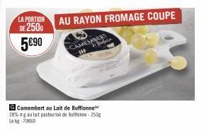 LA PORTION  DE 250G 5€90  G Camembert au Lait de Buffonne 28% mg au lait pasteurise de Buttone-250g Le kg 73650 