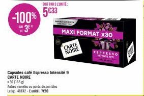 -100% 3⁰  SUB LE  SOIT PAR 3 L'UNITÉ:  5€33  unaw  x30 (165 g)  Autres variétés ou poids disponibles Lekg: 48642-L'unité: 799  Capsules café Espresso Intensité 9 CARTE NOIRE  CARTE NOIRE  MAXI FORMAT 