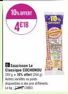 10% OFFERT  4€18  B Saucisson Le Classique COCHONOU 240 g + 10% offert (264) Autres variés ou poids disponibles à des prix différents Lekg: 15ER3  +10%  OFFERT  hono 