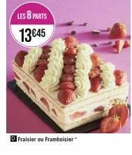 les 8 parts  13€45  d fraisier ou framboisier 
