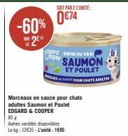 -60% 2E*  SOIT PAR 2 L'UNITÉ:  0674  Mo aux en sauce pour adultes Saumon et Poulet EDGARD & COOPER 85 g Autres varietes disponibles Lekg: 12€35-L'unité : 1605  gard ENFIN DU VIRAL Cooper SAUMON  ET PO