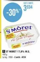 -30%"  maxi  smöret  le gour primeur  a  mam morer  g  soit l'unite:  3604  bst moret 17,8% m.g. 400 g  le kg: 7660-l'unité:4€34 