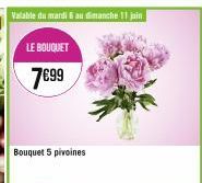 Valable du mardi au dimanche 11 juin  LE BOUQUET  7699  Bouquet 5 pivoines 